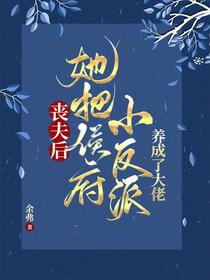 丧夫后,她把侯府小反派养成大佬