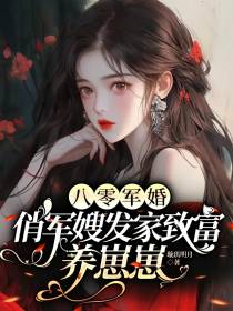 八零军婚,俏军嫂发家致富养崽崽
