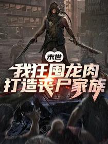 末世：我狂囤龙肉,打造丧尸家族
