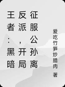 王者：黑暗反派,开局征服公孙离
