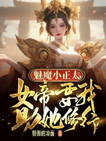 魅魔小正太,女帝要我助她修行！