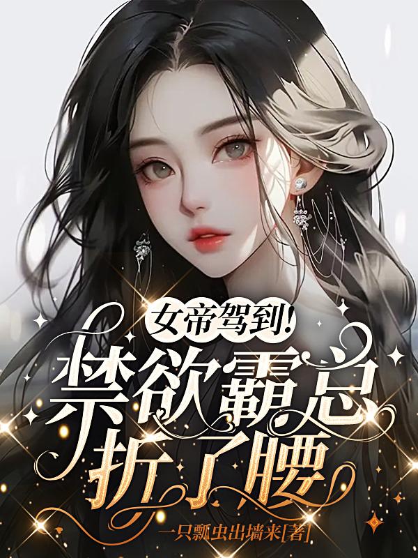 女帝驾到！禁欲霸总折了腰