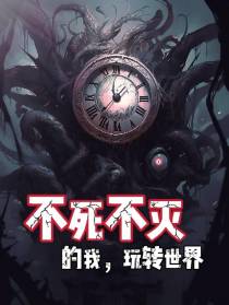 不死不灭的我,玩转世界