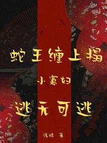 蛇王缠上榻：小寡妇逃无可逃