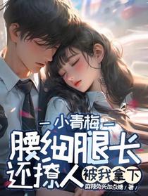 小青梅腰细腿长还撩人，被我拿下