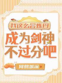 我这么会炼丹，成为剑神不过分吧