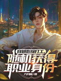穿越影综打工，随机获得职业身份