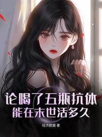 论喝了五瓶抗体能在末世活多久