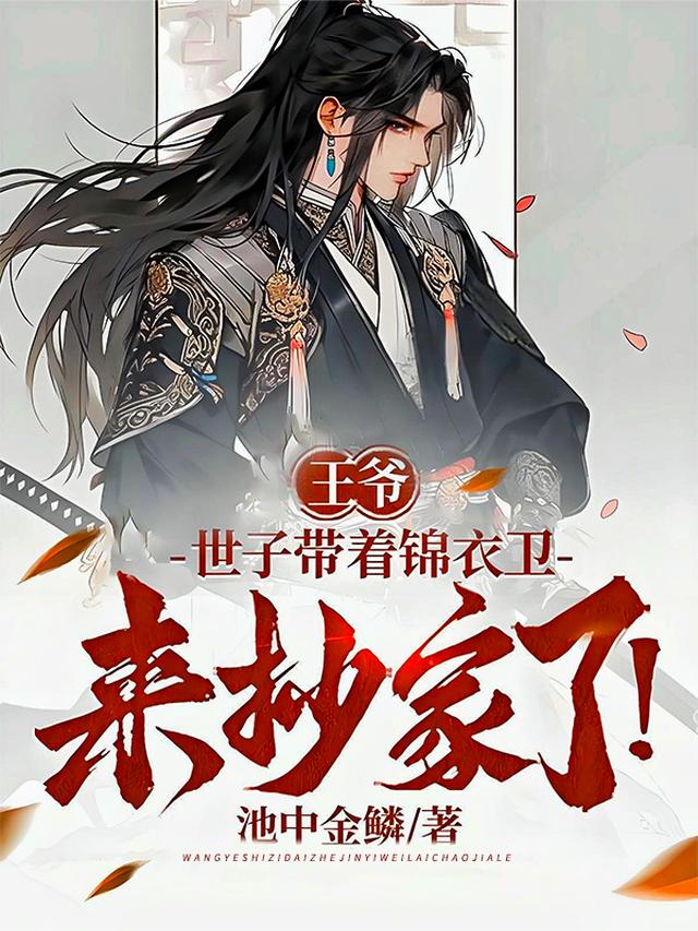 王爷，世子带着锦衣卫来抄家了！