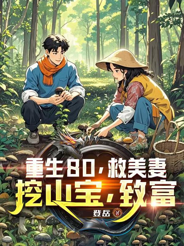 重生80，救美妻，挖山宝，致富