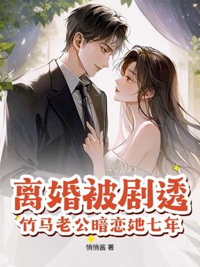 离婚被剧透，竹马老公暗恋她七年？